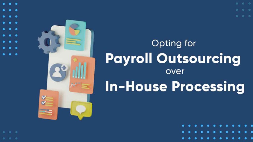 Opting for Payroll Outsourcing Over In-house Payroll Processing